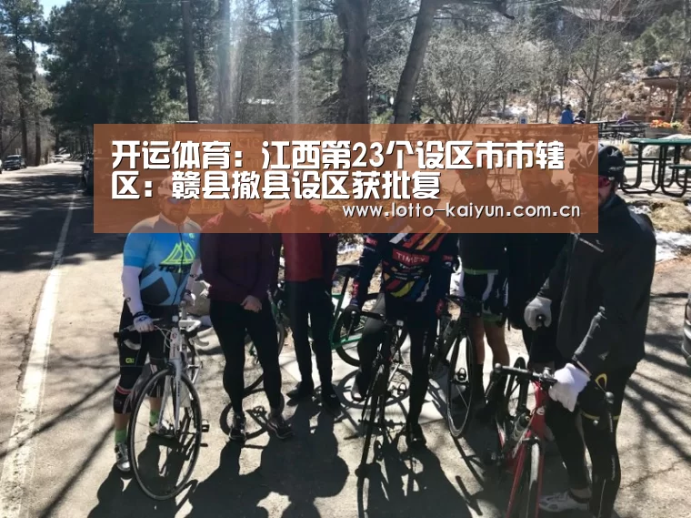 开运体育:江西第23个设区市市辖区:赣县撤县设区获批复(图2) 开运体育官网